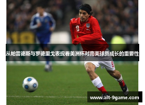 从帕雷德斯与罗德里戈表现看美洲杯对南美球员成长的重要性