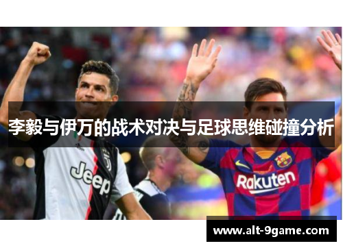 李毅与伊万的战术对决与足球思维碰撞分析