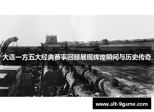 大连一方五大经典赛事回顾展现辉煌瞬间与历史传奇