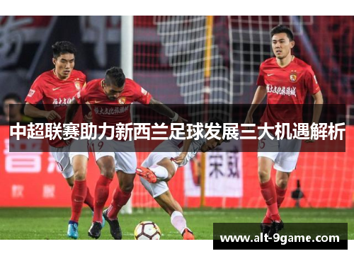 中超联赛助力新西兰足球发展三大机遇解析