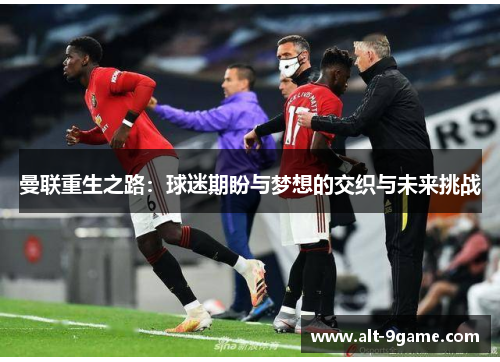 曼联重生之路：球迷期盼与梦想的交织与未来挑战