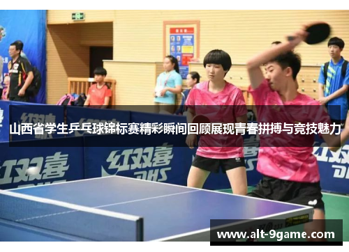 山西省学生乒乓球锦标赛精彩瞬间回顾展现青春拼搏与竞技魅力