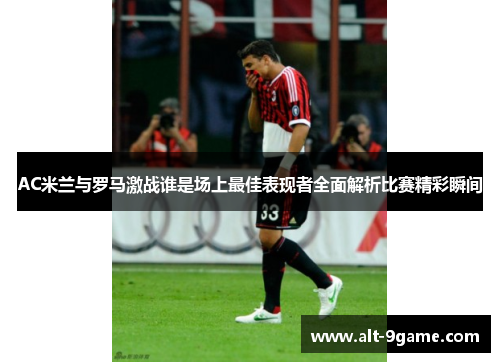 AC米兰与罗马激战谁是场上最佳表现者全面解析比赛精彩瞬间