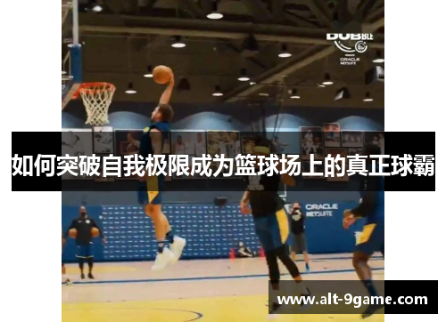 如何突破自我极限成为篮球场上的真正球霸
