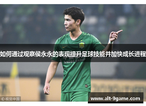 如何通过观察侯永永的表现提升足球技能并加快成长进程
