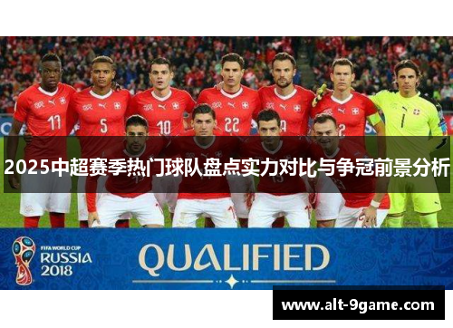 2025中超赛季热门球队盘点实力对比与争冠前景分析