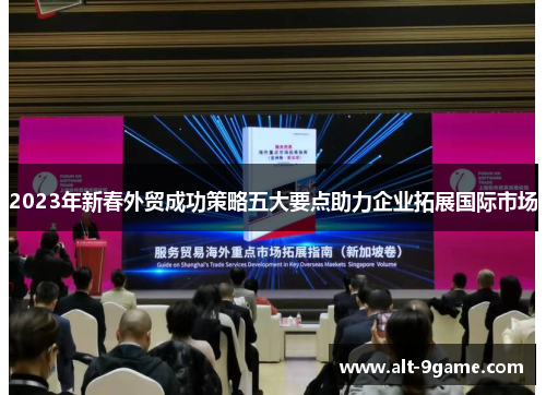 2023年新春外贸成功策略五大要点助力企业拓展国际市场