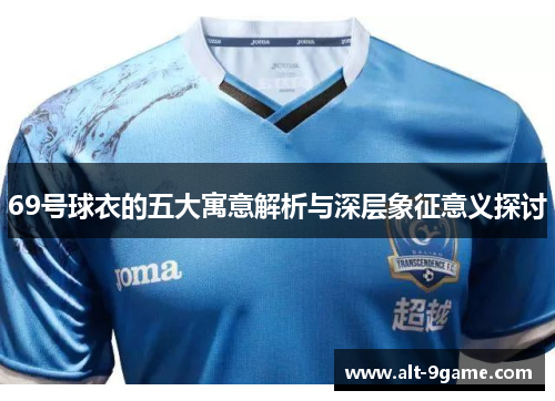 69号球衣的五大寓意解析与深层象征意义探讨