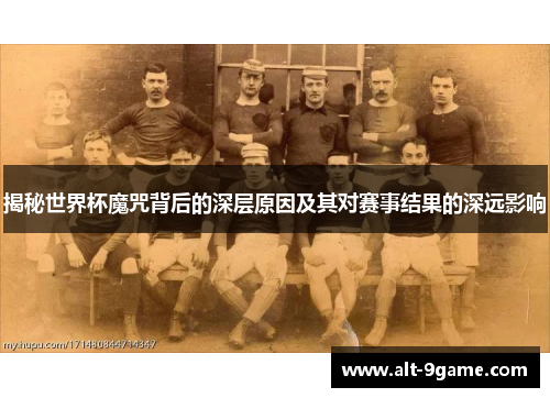 揭秘世界杯魔咒背后的深层原因及其对赛事结果的深远影响