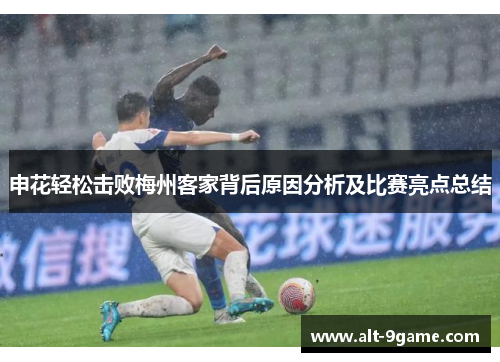 申花轻松击败梅州客家背后原因分析及比赛亮点总结