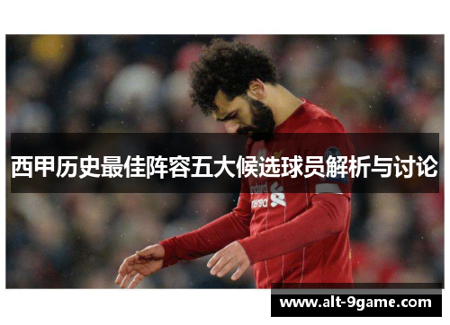 西甲历史最佳阵容五大候选球员解析与讨论