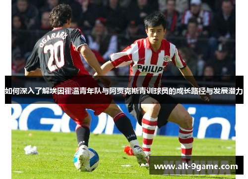 如何深入了解埃因霍温青年队与阿贾克斯青训球员的成长路径与发展潜力