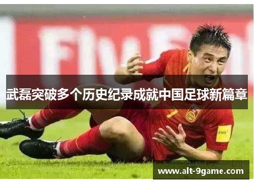 武磊突破多个历史纪录成就中国足球新篇章