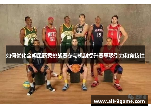 如何优化全明星新秀挑战赛参与机制提升赛事吸引力和竞技性