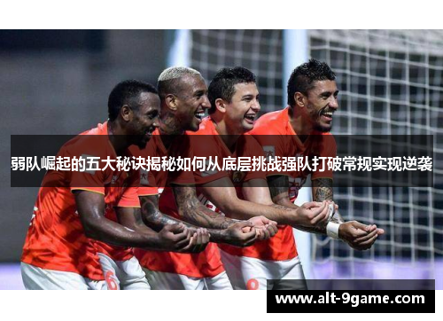 弱队崛起的五大秘诀揭秘如何从底层挑战强队打破常规实现逆袭