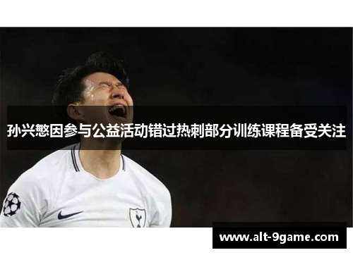 孙兴慜因参与公益活动错过热刺部分训练课程备受关注