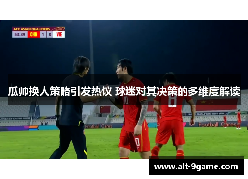 瓜帅换人策略引发热议 球迷对其决策的多维度解读