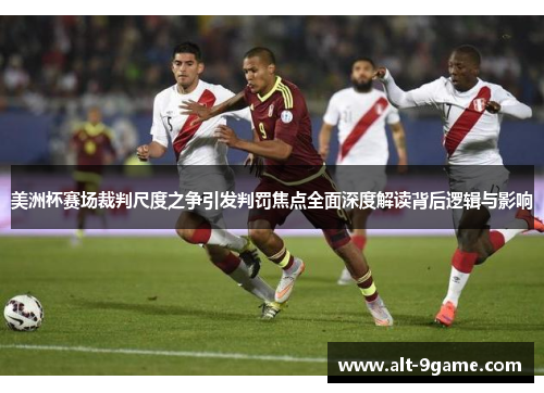 美洲杯赛场裁判尺度之争引发判罚焦点全面深度解读背后逻辑与影响