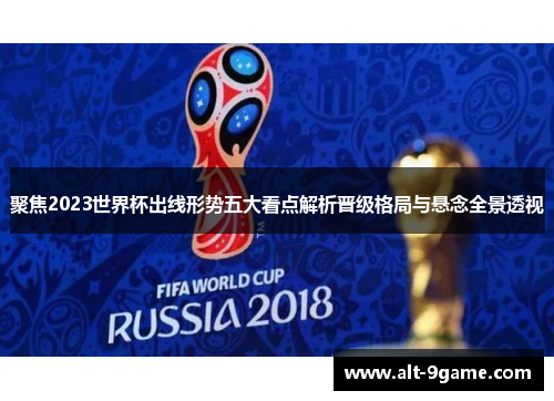 聚焦2023世界杯出线形势五大看点解析晋级格局与悬念全景透视