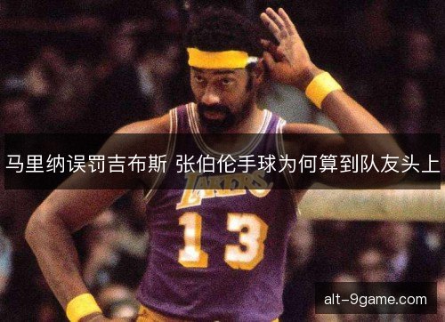 马里纳误罚吉布斯 张伯伦手球为何算到队友头上